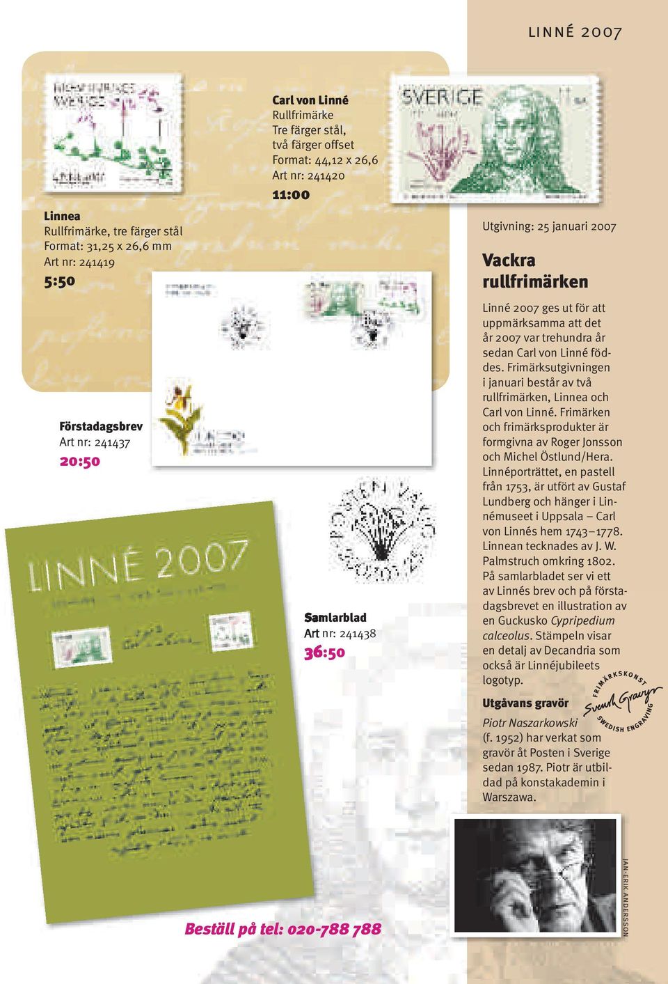 von Linné föddes. Frimärksutgivningen i januari består av två rullfrimärken, Linnea och Carl von Linné. Frimärken och frimärksprodukter är formgivna av Roger Jonsson och Michel Östlund/Hera.
