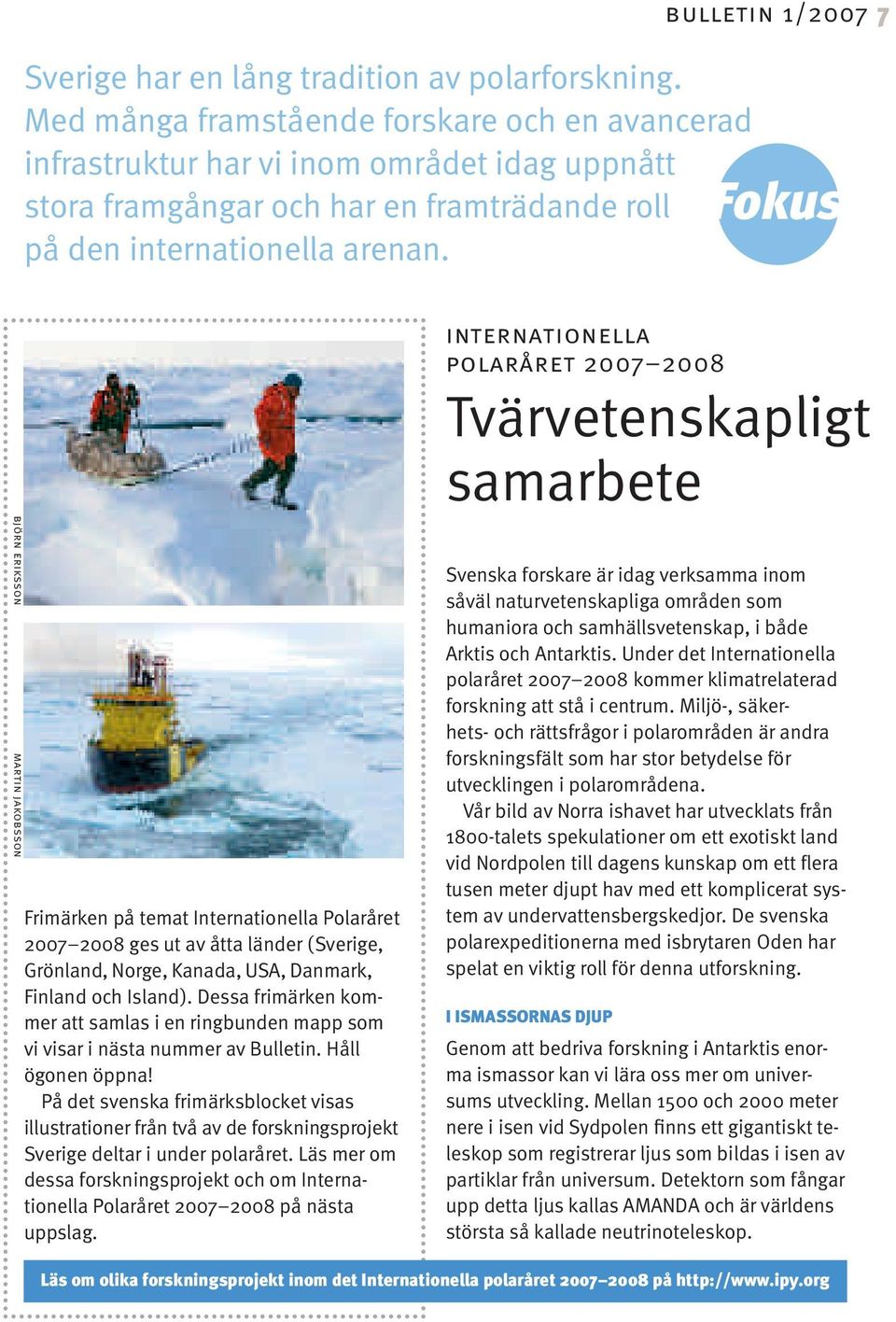 bulletin 1/2007 7 Fokus björn eriksson martin jakobsson Frimärken på temat Internationella Polaråret 2007 2008 ges ut av åtta länder (Sverige, Grönland, Norge, Kanada, USA, Danmark, Finland och
