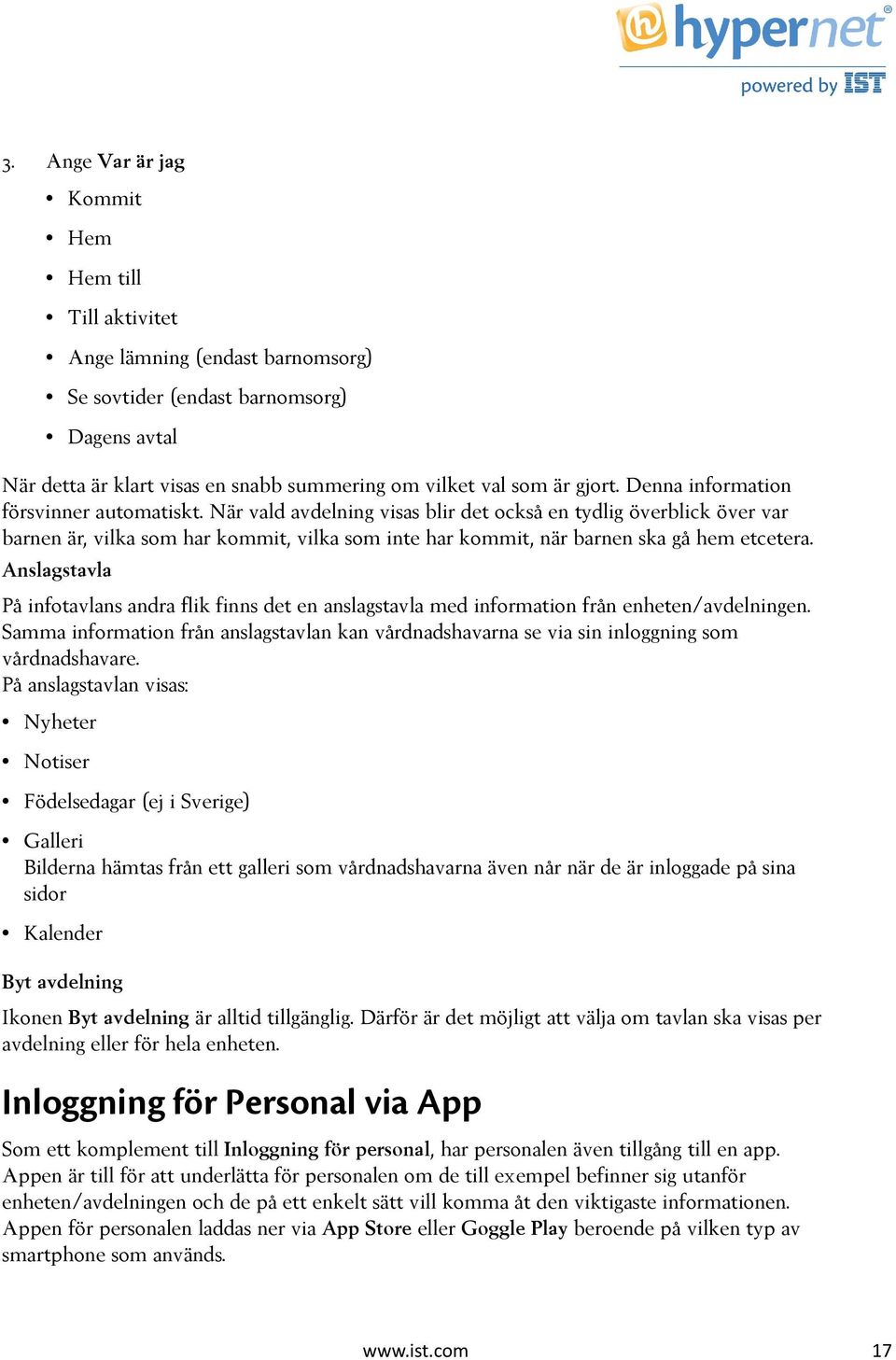 När vald avdelning visas blir det också en tydlig överblick över var barnen är, vilka som har kommit, vilka som inte har kommit, när barnen ska gå hem etcetera.