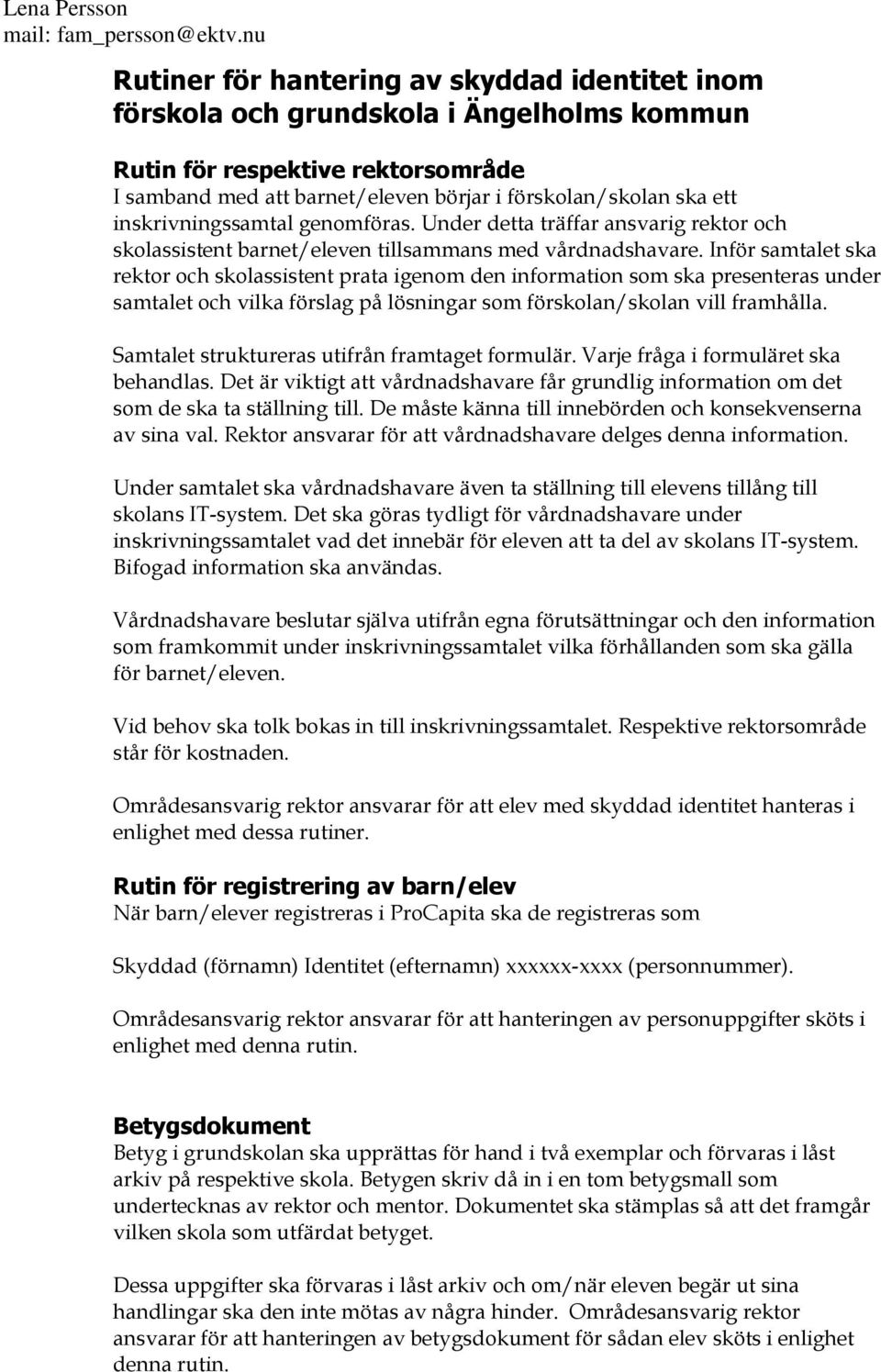Inför samtalet ska rektor och skolassistent prata igenom den information som ska presenteras under samtalet och vilka förslag på lösningar som förskolan/skolan vill framhålla.