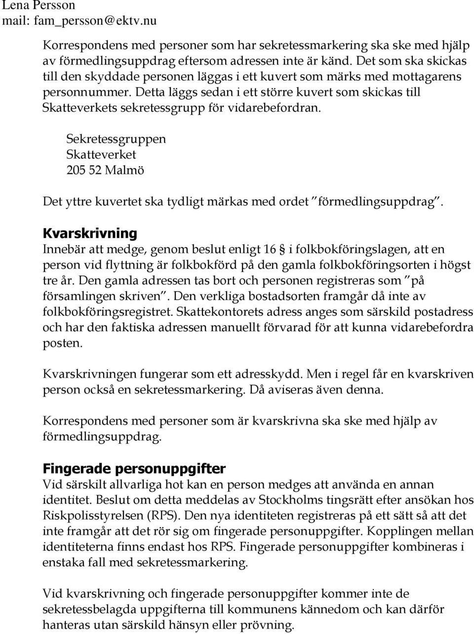 Detta läggs sedan i ett större kuvert som skickas till Skatteverkets sekretessgrupp för vidarebefordran.