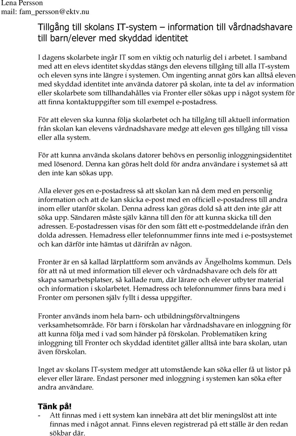 Om ingenting annat görs kan alltså eleven med skyddad identitet inte använda datorer på skolan, inte ta del av information eller skolarbete som tillhandahålles via Fronter eller sökas upp i något