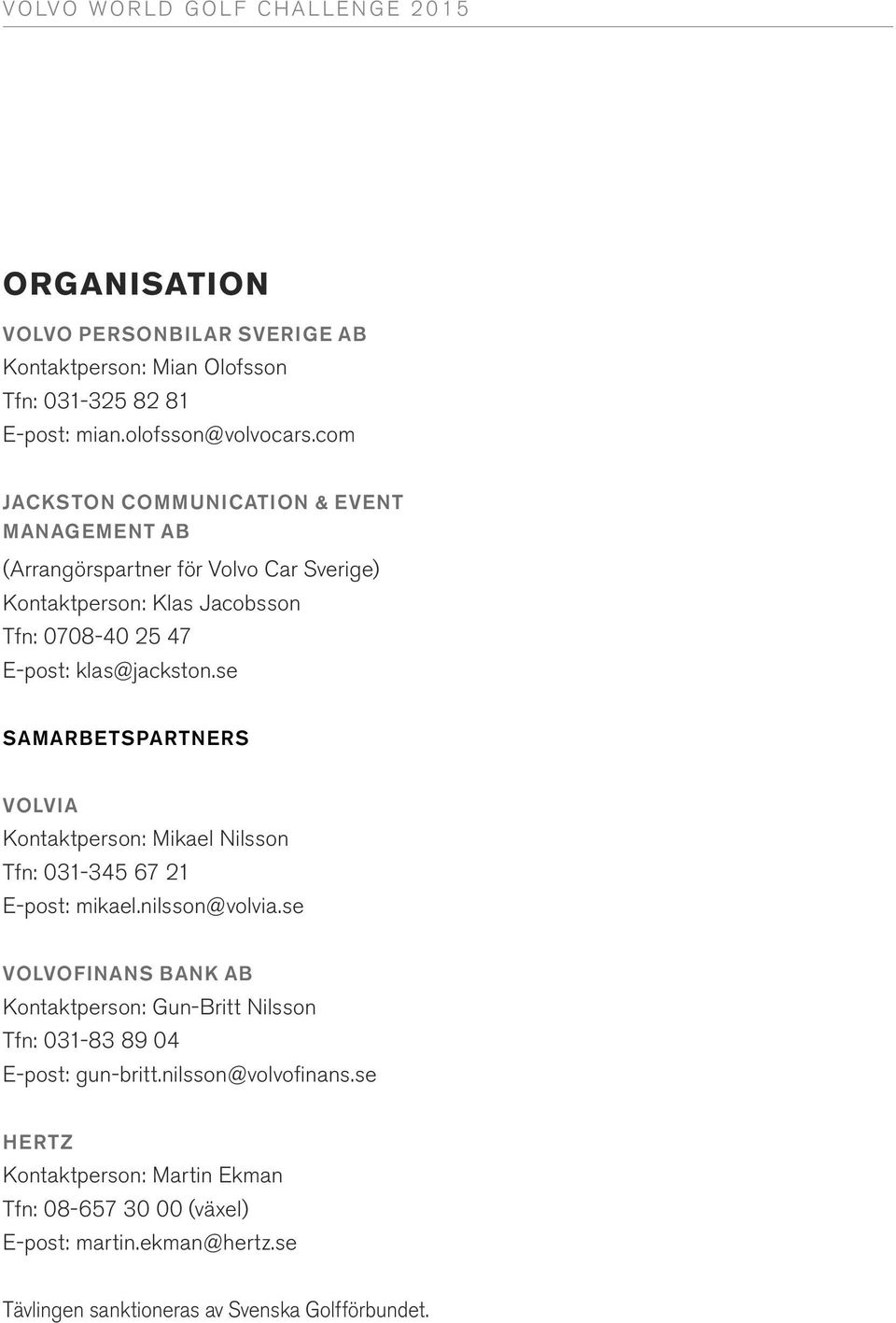 se SAMARBETSPARTNERS VOLVIA Kontaktperson: Mikael Nilsson Tfn: 031-345 67 21 E-post: mikael.nilsson@volvia.