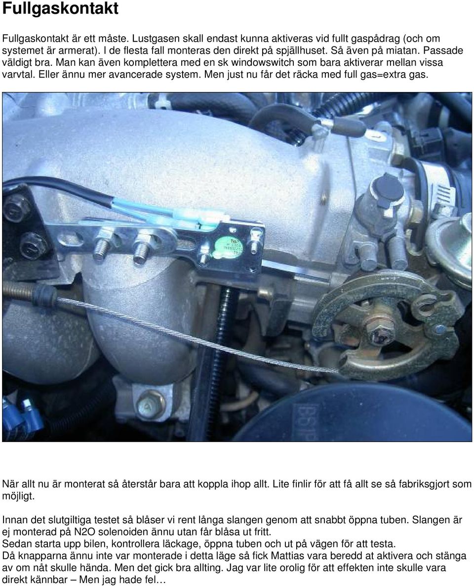 Men just nu får det räcka med full gas=extra gas. När allt nu är monterat så återstår bara att koppla ihop allt. Lite finlir för att få allt se så fabriksgjort som möjligt.