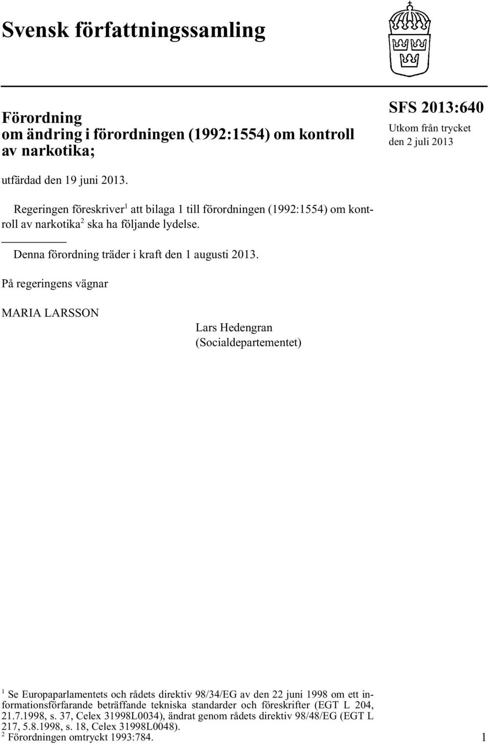 På regeringens vägnar MARIA LARSSON Lars Hedengran (Socialdepartementet) 1 Se Europaparlamentets och rådets direktiv 98/34/EG av den 22 juni 1998 om ett informationsförfarande