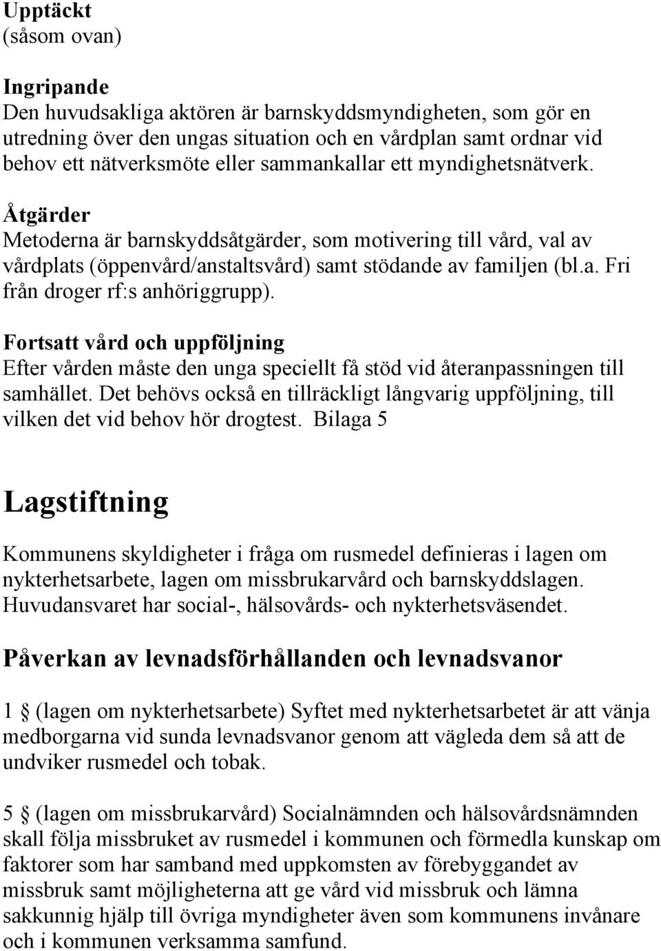 Fortsatt vård och uppföljning Efter vården måste den unga speciellt få stöd vid återanpassningen till samhället.