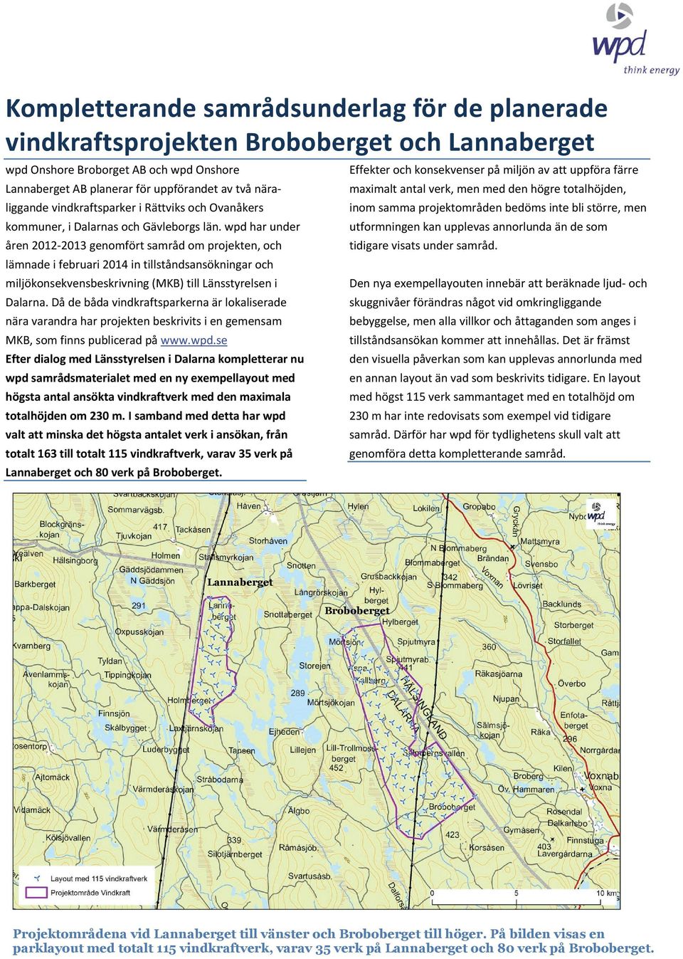 wpdharunder åren2012 2013genomförtsamrådomprojekten,och lämnadeifebruari2014intillståndsansökningaroch miljökonsekvensbeskrivning(mkb)tilllänsstyrelseni Dalarna.