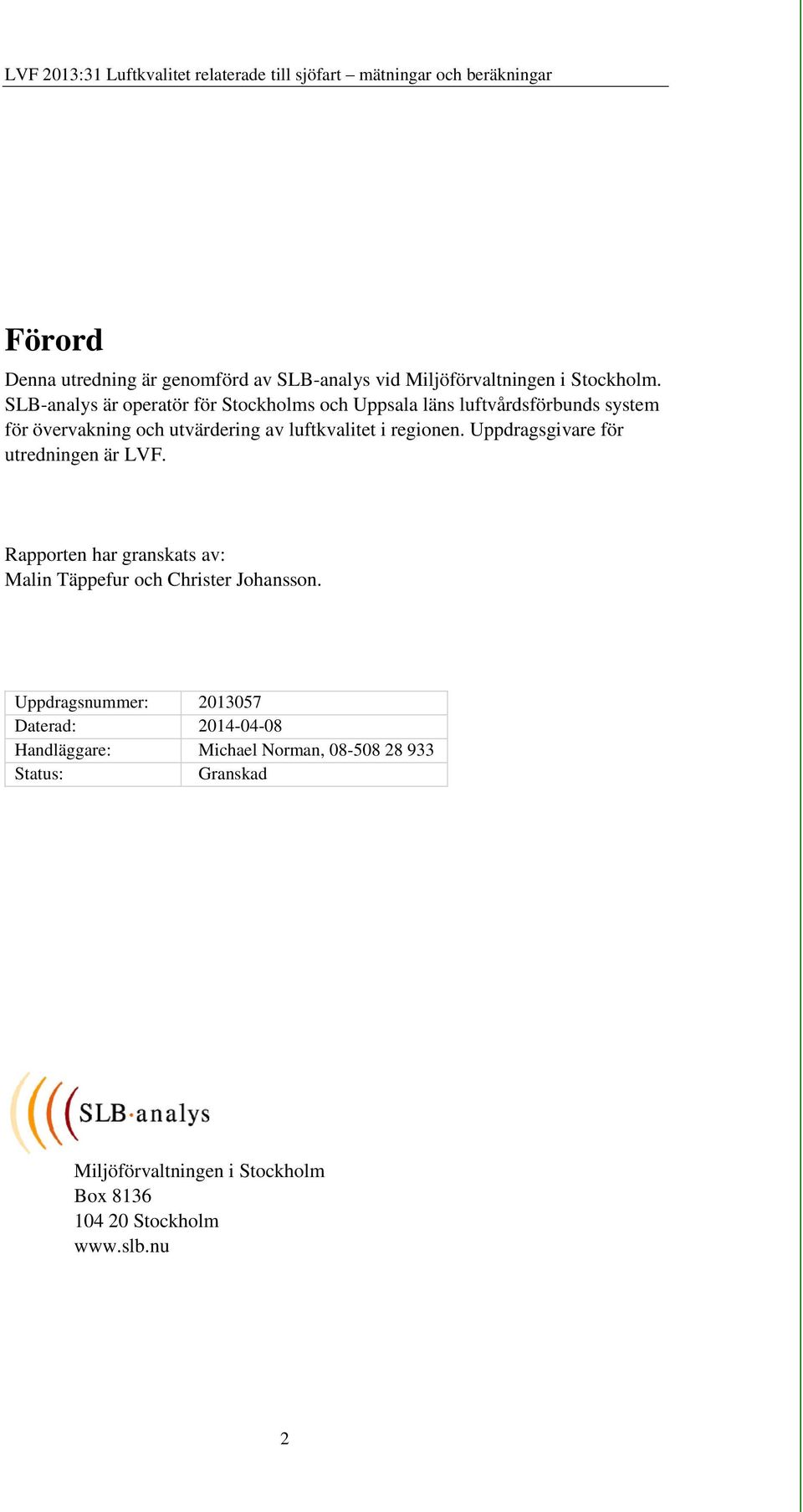 luftkvalitet i regionen. Uppdragsgivare för utredningen är LVF.