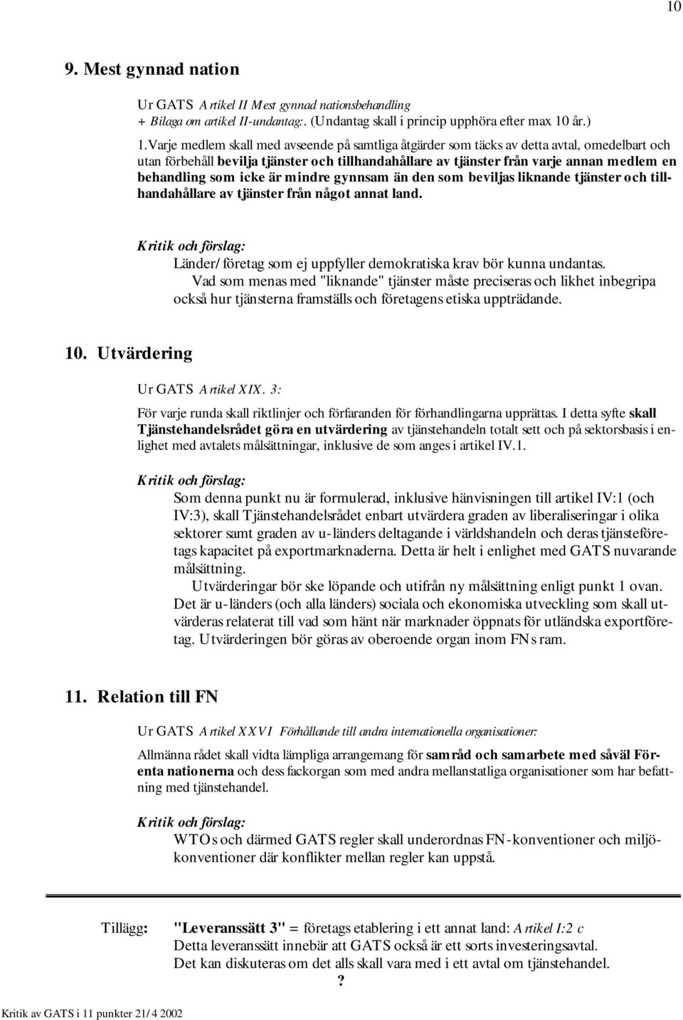 som icke är mindre gynnsam än den som beviljas liknande tjänster och tillhandahållare av tjänster från något annat land. Länder/företag som ej uppfyller demokratiska krav bör kunna undantas.
