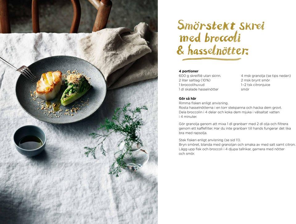 anvisning. Rosta hasselnötterna i en torr stekpanna och hacka dem grovt. Dela broccolin i 4 delar och koka dem mjuka i välsaltat vatten i 4 minuter.
