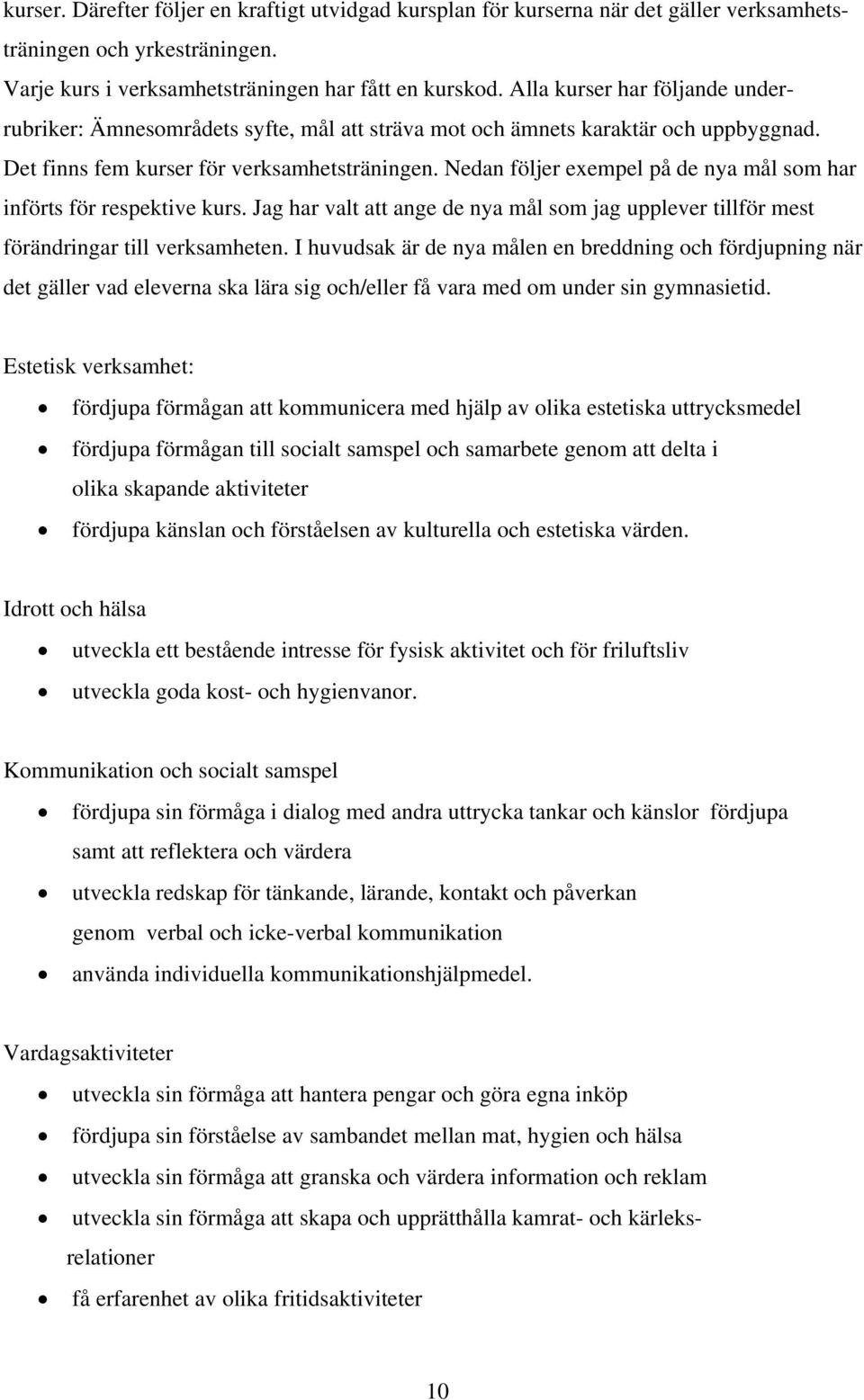 Nedan följer exempel på de nya mål som har införts för respektive kurs. Jag har valt att ange de nya mål som jag upplever tillför mest förändringar till verksamheten.