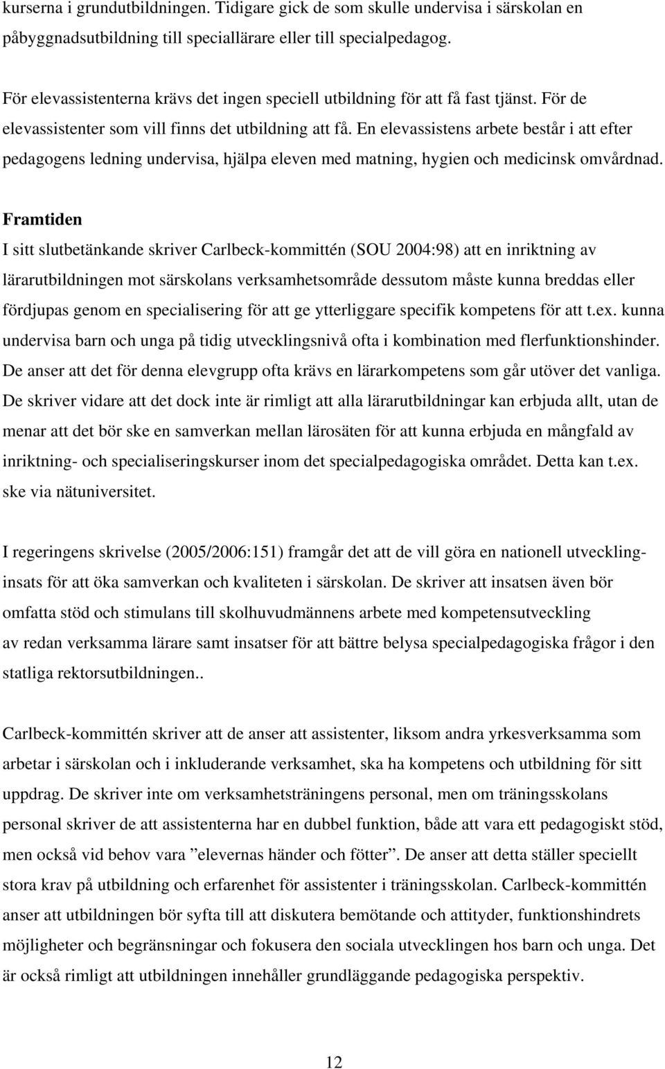 En elevassistens arbete består i att efter pedagogens ledning undervisa, hjälpa eleven med matning, hygien och medicinsk omvårdnad.