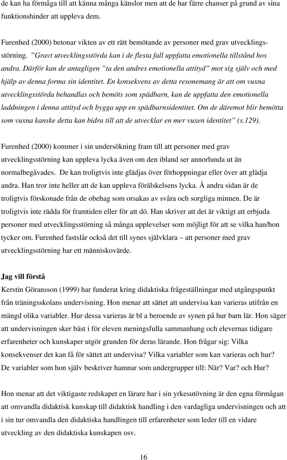 Därför kan de antagligen ta den andres emotionella attityd mot sig själv och med hjälp av denna forma sin identitet.