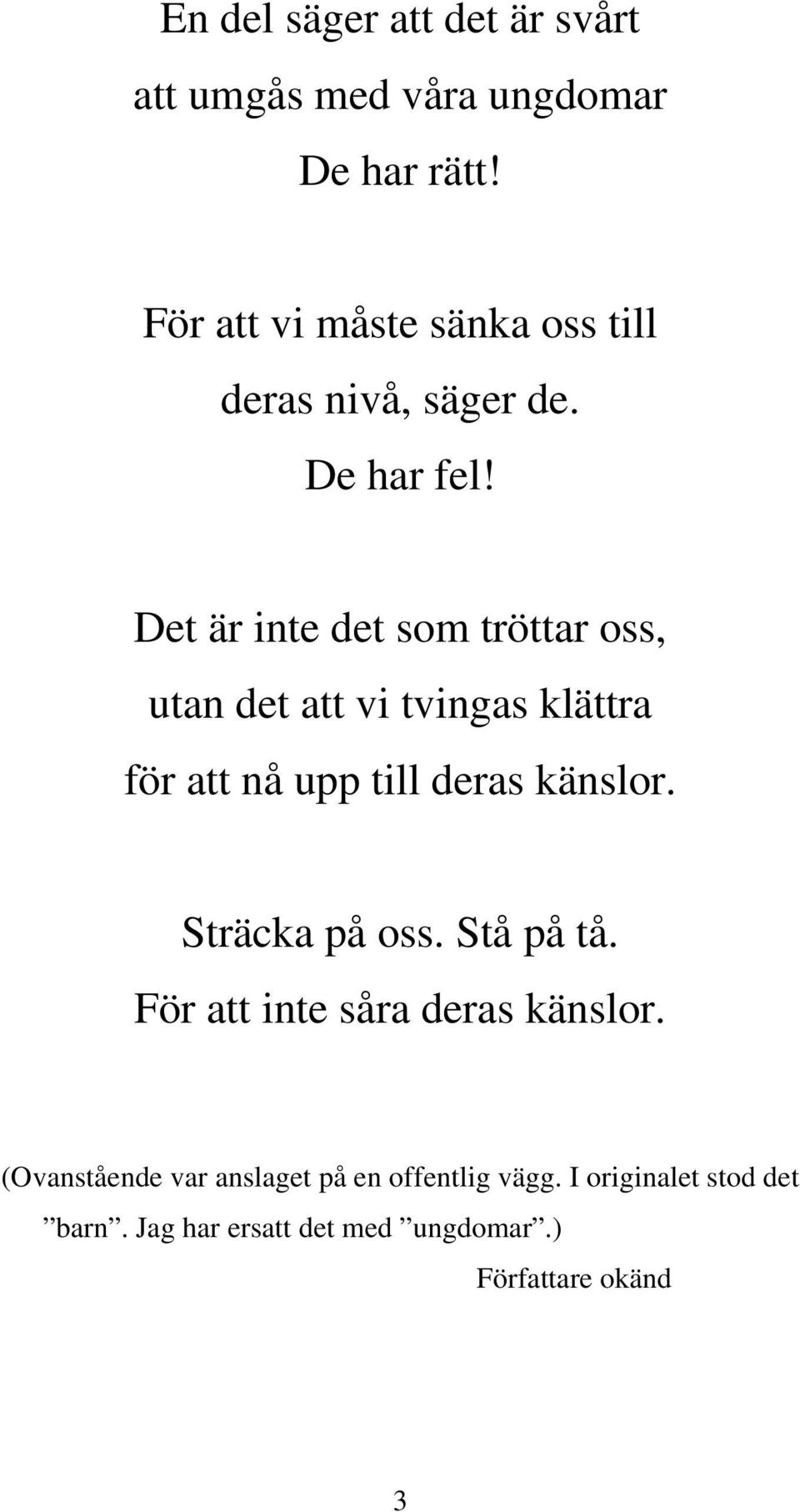 Det är inte det som tröttar oss, utan det att vi tvingas klättra för att nå upp till deras känslor.