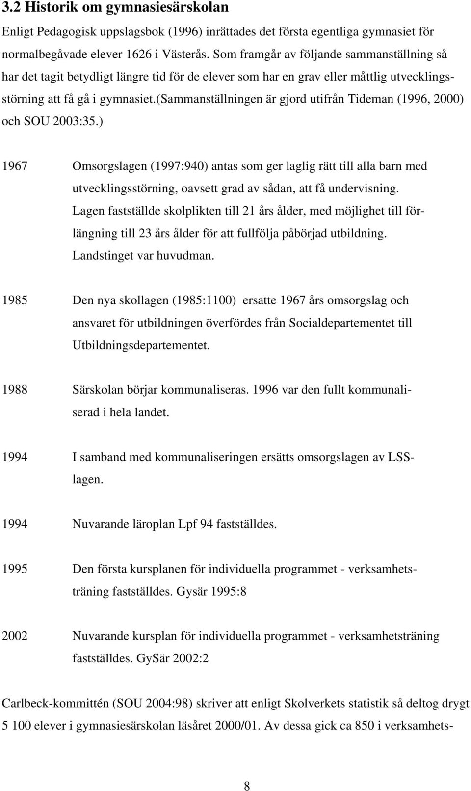 (sammanställningen är gjord utifrån Tideman (1996, 2000) och SOU 2003:35.