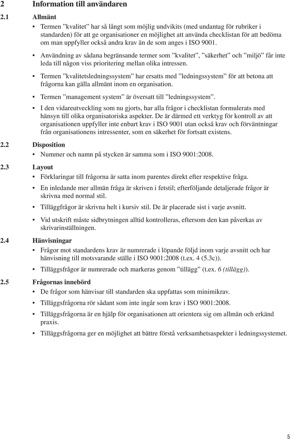 också andra krav än de som anges i ISO 9001. Användning av sådana begränsande termer som kvalitet, säkerhet och miljö får inte leda till någon viss prioritering mellan olika intressen.