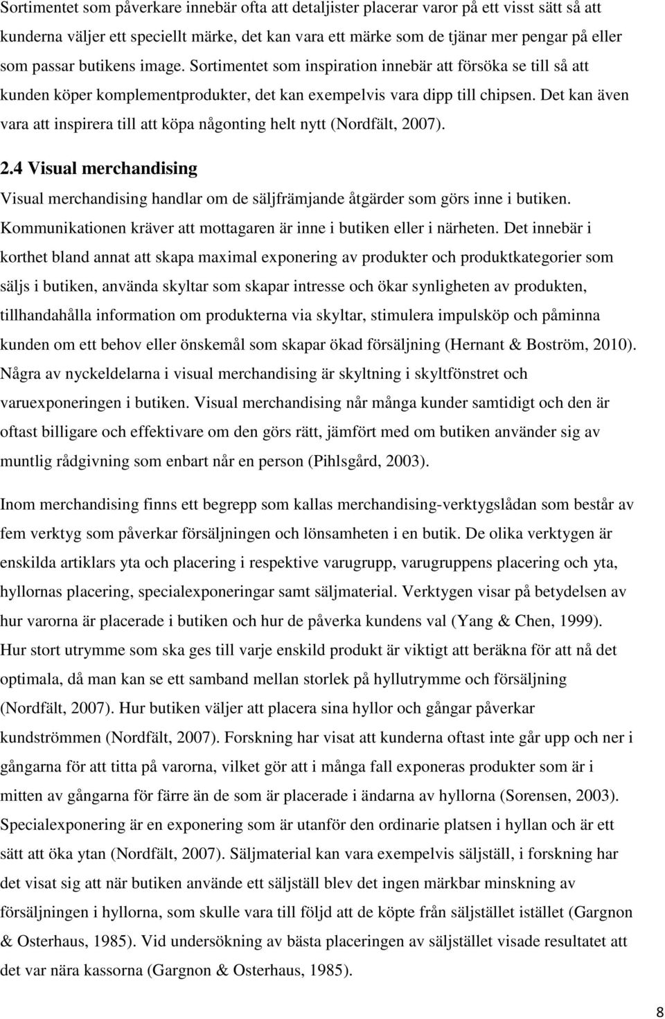 Det kan även vara att inspirera till att köpa någonting helt nytt (Nordfält, 2007). 2.4 Visual merchandising Visual merchandising handlar om de säljfrämjande åtgärder som görs inne i butiken.