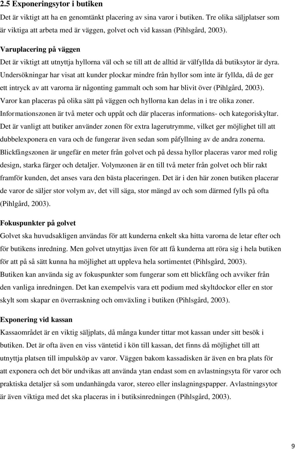 Varuplacering på väggen Det är viktigt att utnyttja hyllorna väl och se till att de alltid är välfyllda då butiksytor är dyra.