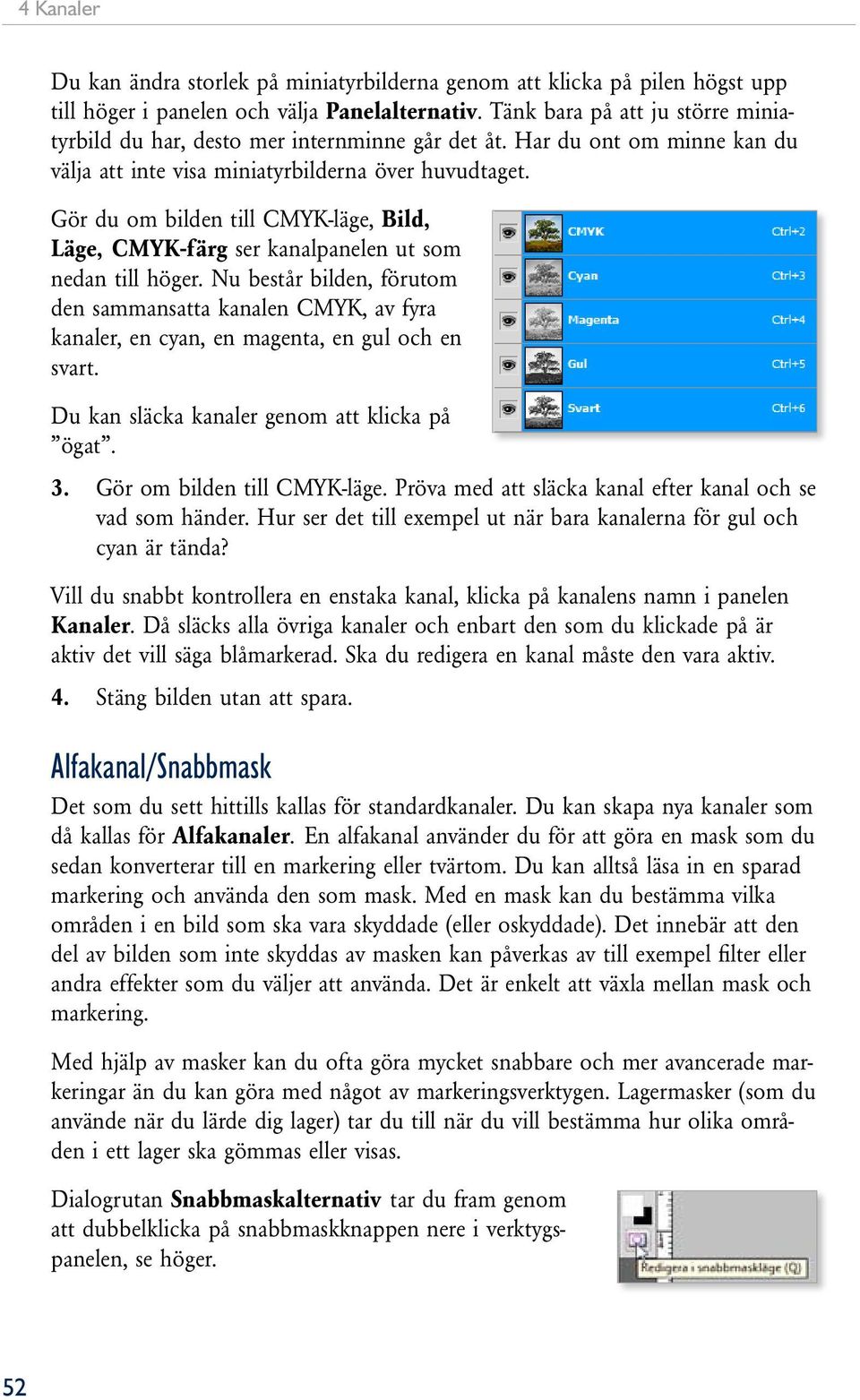 Gör du om bilden till CMYK-läge, Bild, Läge, CMYK-färg ser kanalpanelen ut som nedan till höger.