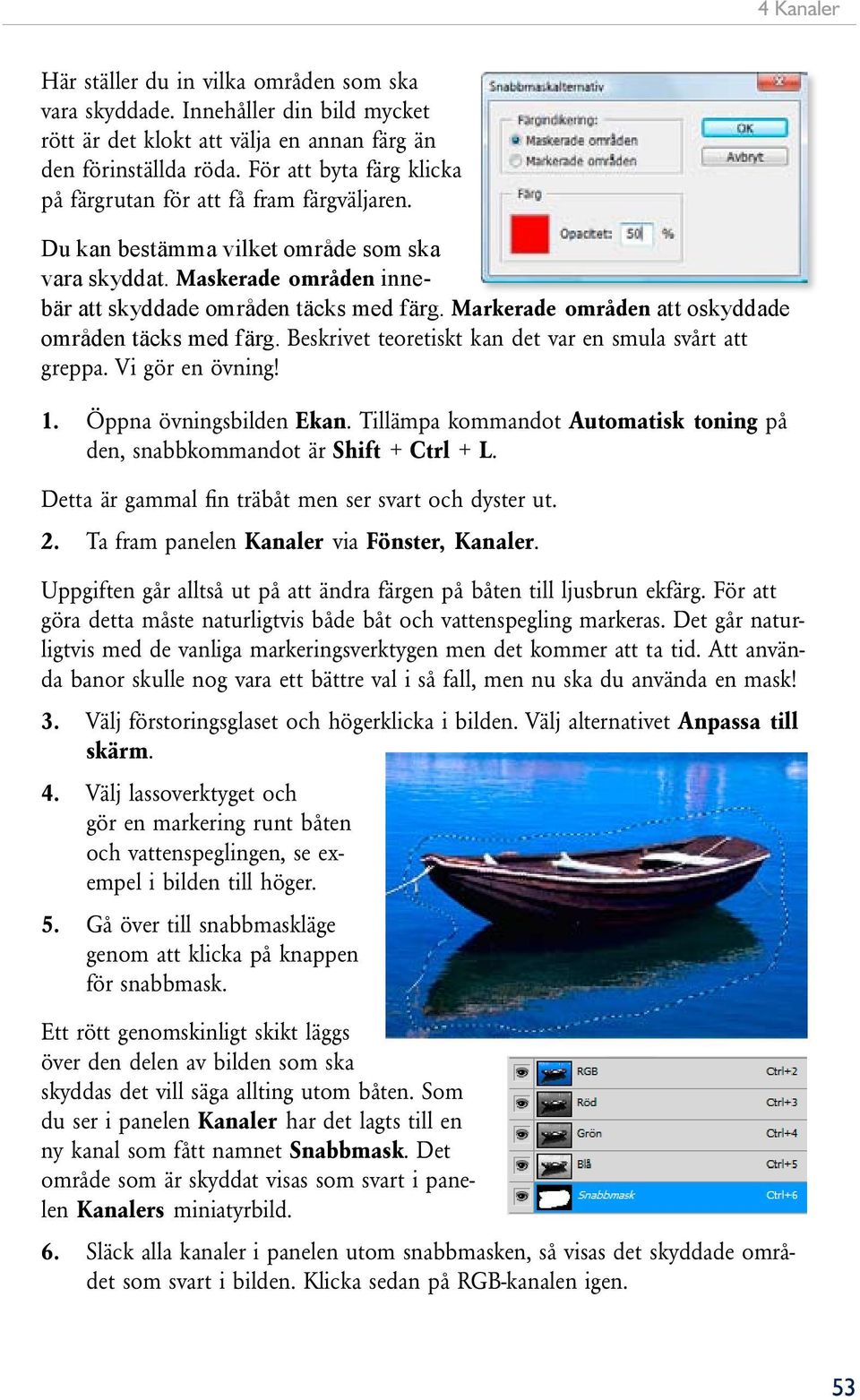 Markerade områden att oskyddade områden täcks med färg. Beskrivet teoretiskt kan det var en smula svårt att greppa. Vi gör en övning! 1. Öppna övningsbilden Ekan.