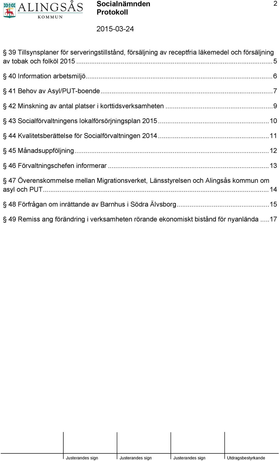 ..10 44 Kvalitetsberättelse för Socialförvaltningen 2014...11 45 Månadsuppföljning...12 46 Förvaltningschefen informerar.