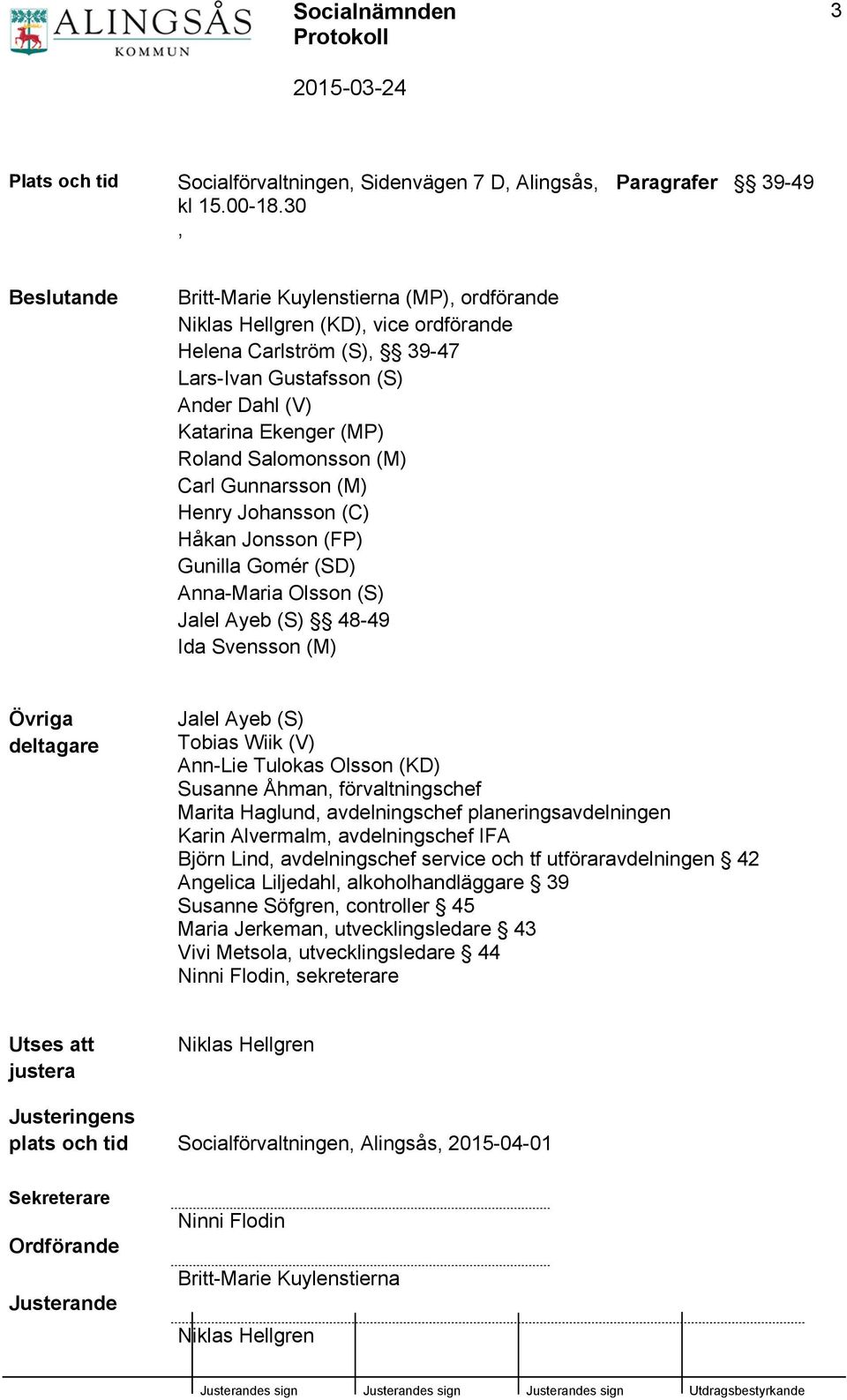 (MP) Roland Salomonsson (M) Carl Gunnarsson (M) Henry Johansson (C) Håkan Jonsson (FP) Gunilla Gomér (SD) Anna-Maria Olsson (S) Jalel Ayeb (S) 48-49 Ida Svensson (M) Övriga deltagare Jalel Ayeb (S)