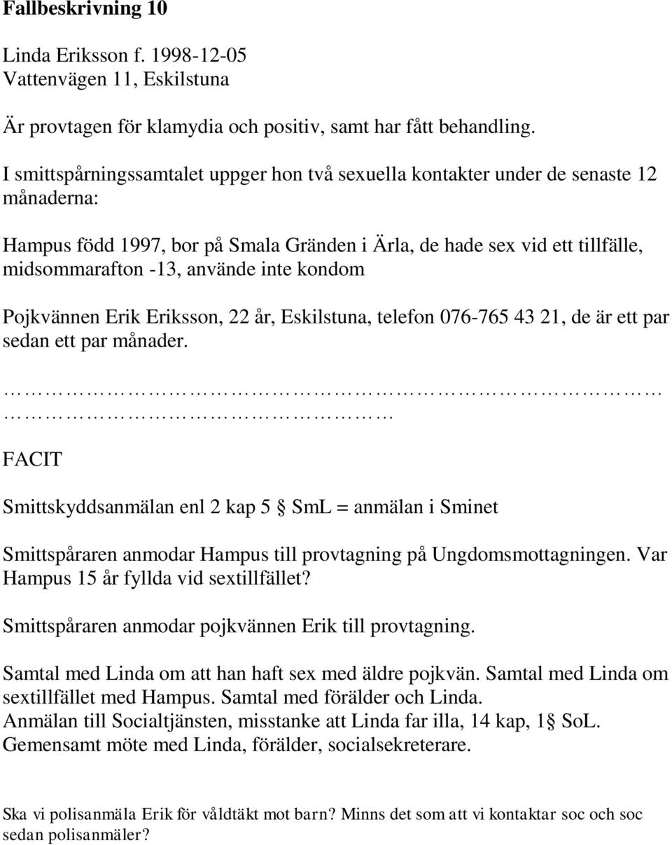inte kondom Pojkvännen Erik Eriksson, 22 år, Eskilstuna, telefon 076-765 43 21, de är ett par sedan ett par månader.