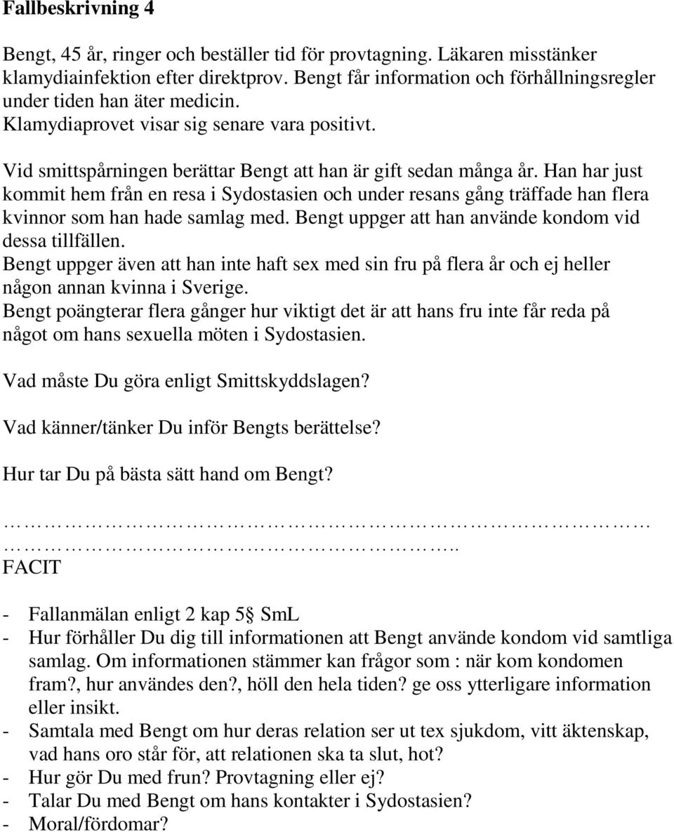 Han har just kommit hem från en resa i Sydostasien och under resans gång träffade han flera kvinnor som han hade samlag med. Bengt uppger att han använde kondom vid dessa tillfällen.