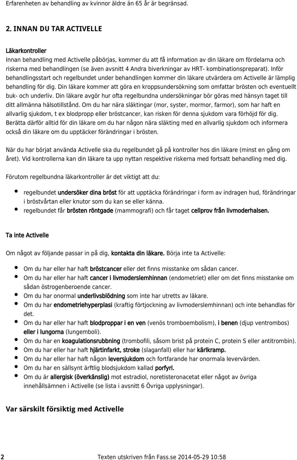 biverkningar av HRT- kombinationspreparat). Inför behandlingsstart och regelbundet under behandlingen kommer din läkare utvärdera om Activelle är lämplig behandling för dig.