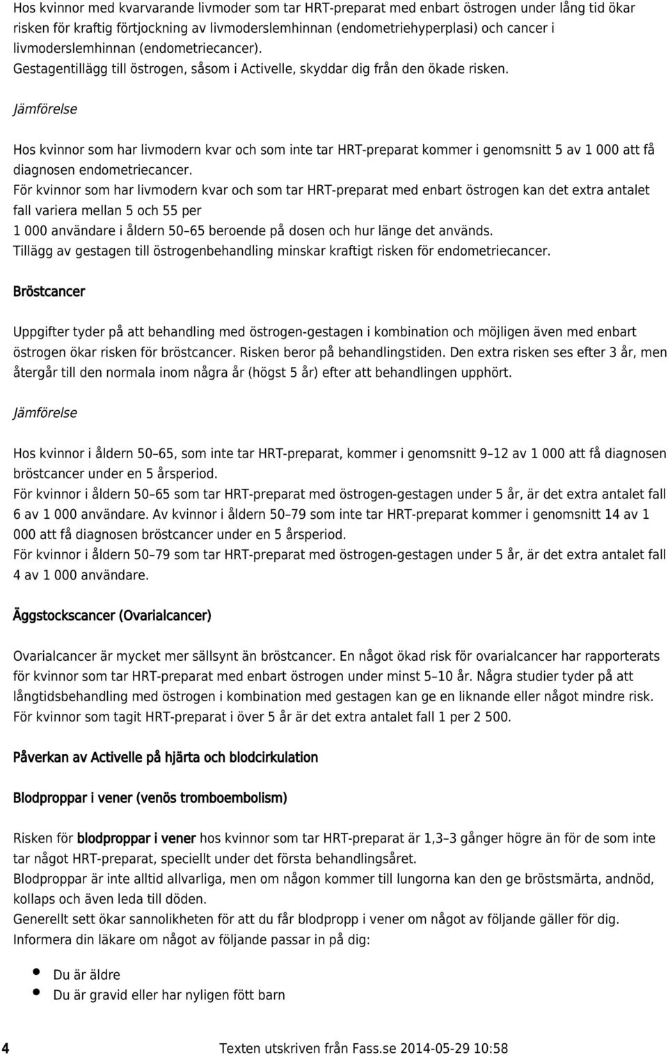 Jämförelse Hos kvinnor som har livmodern kvar och som inte tar diagnosen endometriecancer.