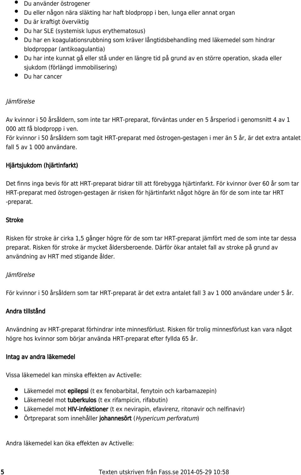 eller sjukdom (förlängd immobilisering) Du har cancer Jämförelse Av kvinnor i 50 årsåldern, som inte tar HRT-preparat, förväntas under en 5 årsperiod i genomsnitt 4 av 1 000 att få blodpropp i ven.