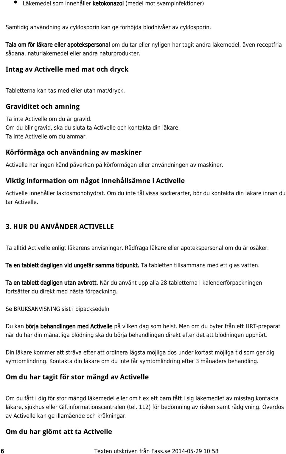 Intag av Activelle med mat och dryck Tabletterna kan tas med eller utan mat/dryck. Graviditet och amning Ta inte Activelle om du är gravid.