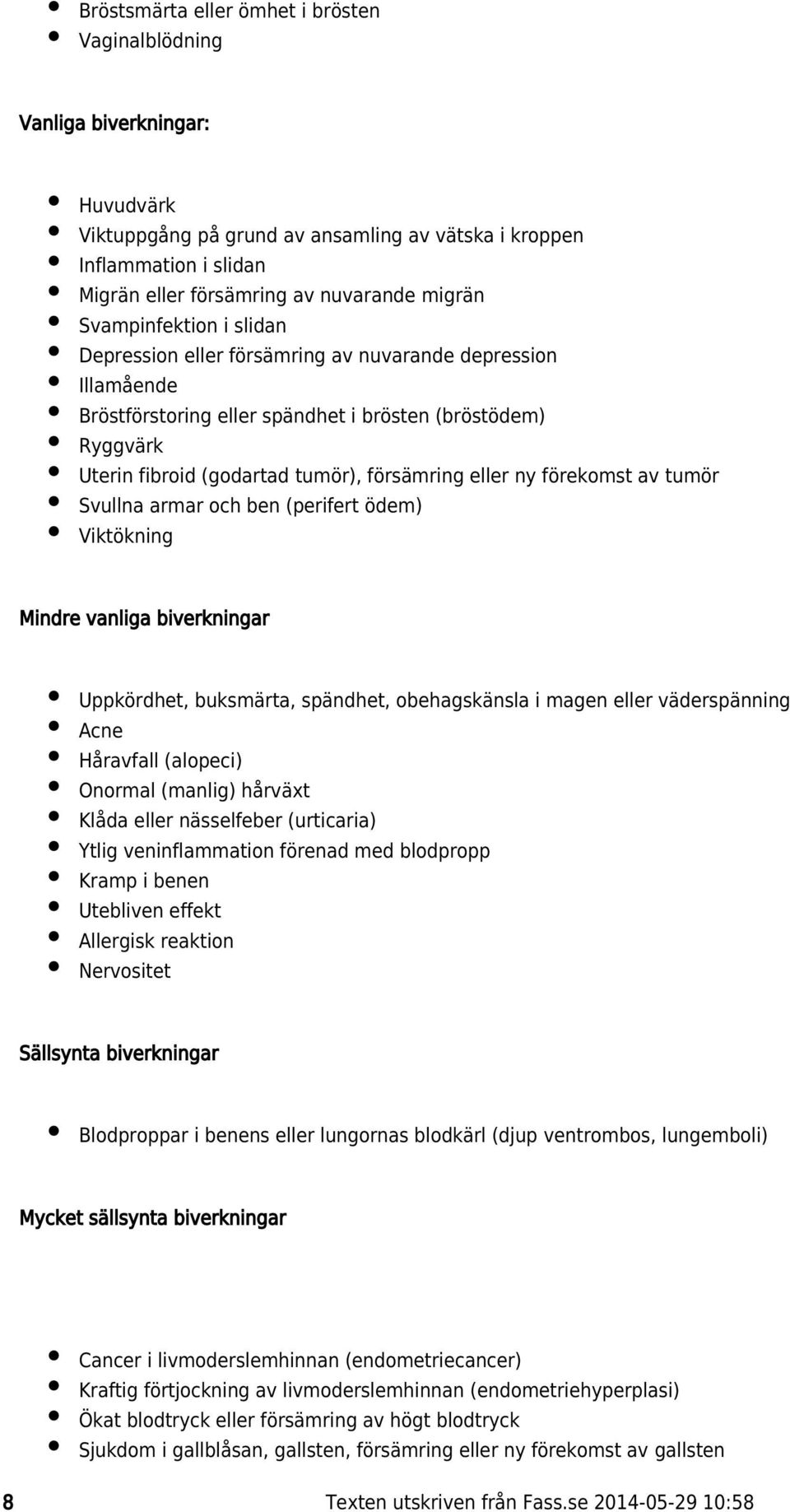 ben (perifert ödem) Viktökning tumör), försämring eller ny förekomst av tumör Mindre vanliga biverkningar Uppkördhet, buksmärta, spändhet, obehagskänsla i magen eller väderspänning Acne Håravfall (