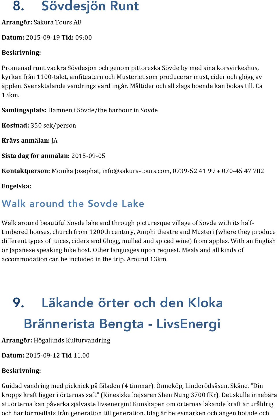Samlingsplats: Hamnen i Sövde/the harbour in Sovde Kostnad: 350 sek/person Krävs anmälan: JA Sista dag för anmälan: 2015-09- 05 Kontaktperson: Monika Josephat, info@sakura- tours.