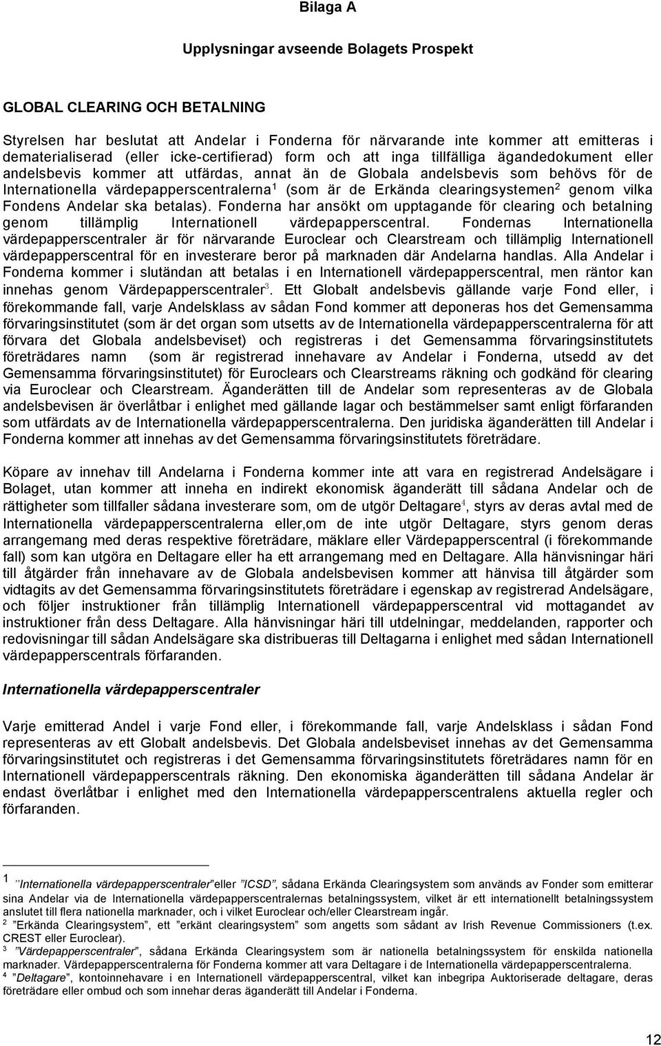 är de Erkända clearingsystemen 2 genom vilka Fondens Andelar ska betalas). Fonderna har ansökt om upptagande för clearing och betalning genom tillämplig Internationell värdepapperscentral.