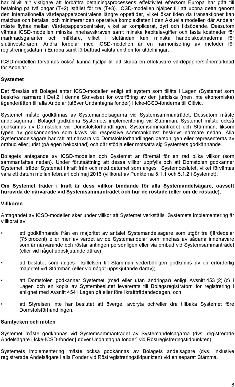 komplexiteten i den Aktuella modellen där Andelar måste flyttas mellan Värdepapperscentraler, vilket är komplicerat, dyrt och tidsödande.