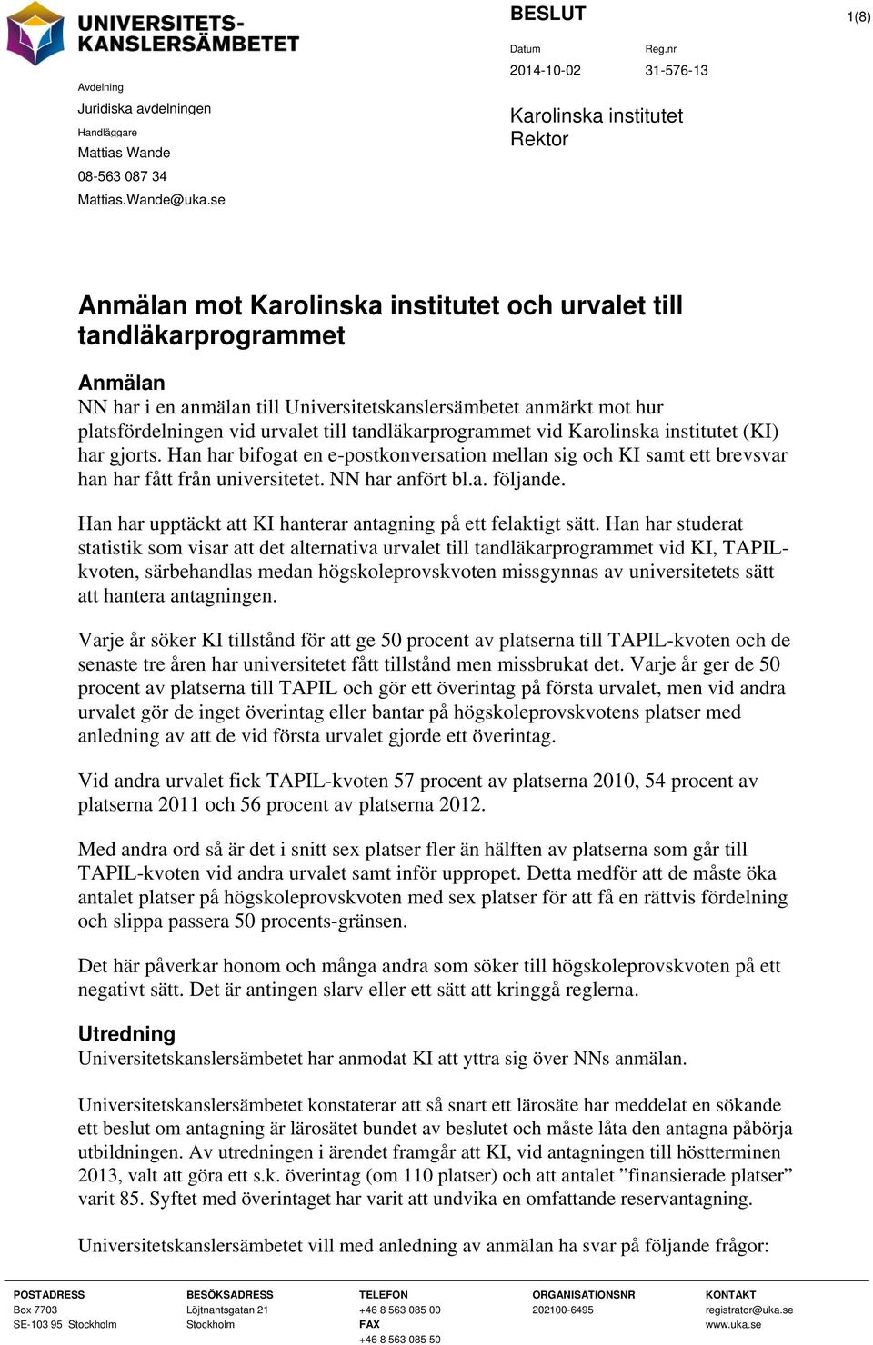 vid urvalet till tandläkarprogrammet vid Karolinska institutet (KI) har gjorts. Han har bifogat en e-postkonversation mellan sig och KI samt ett brevsvar han har fått från universitetet.