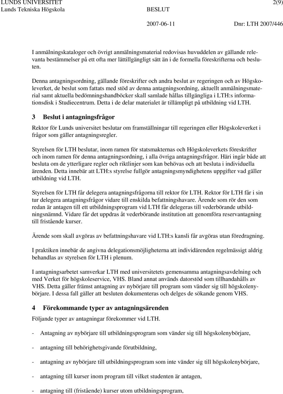 Denna antagningsordning, gällande föreskrifter och andra beslut av regeringen och av Högskoleverket, de beslut som fattats med stöd av denna antagningsordning, aktuellt anmälningsmaterial samt
