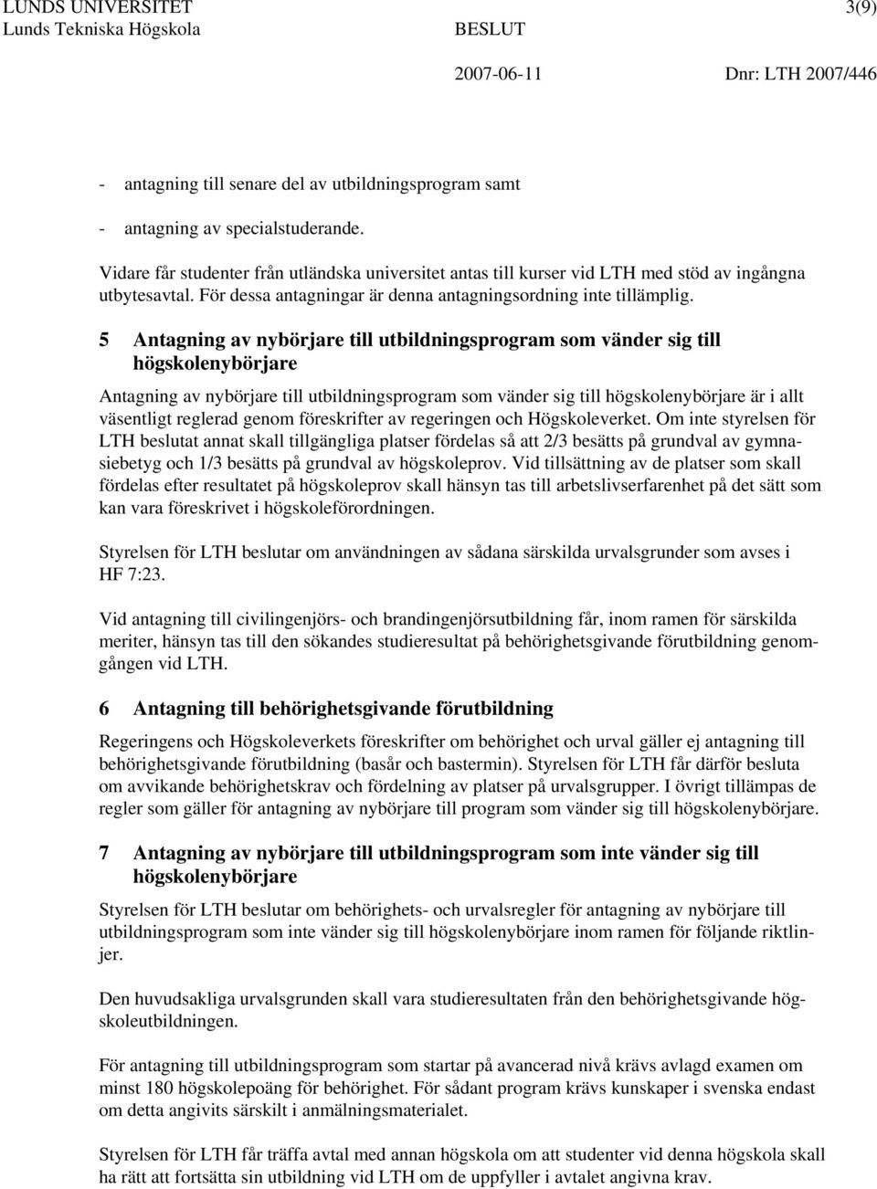 5 Antagning av nybörjare till utbildningsprogram som vänder sig till högskolenybörjare Antagning av nybörjare till utbildningsprogram som vänder sig till högskolenybörjare är i allt väsentligt