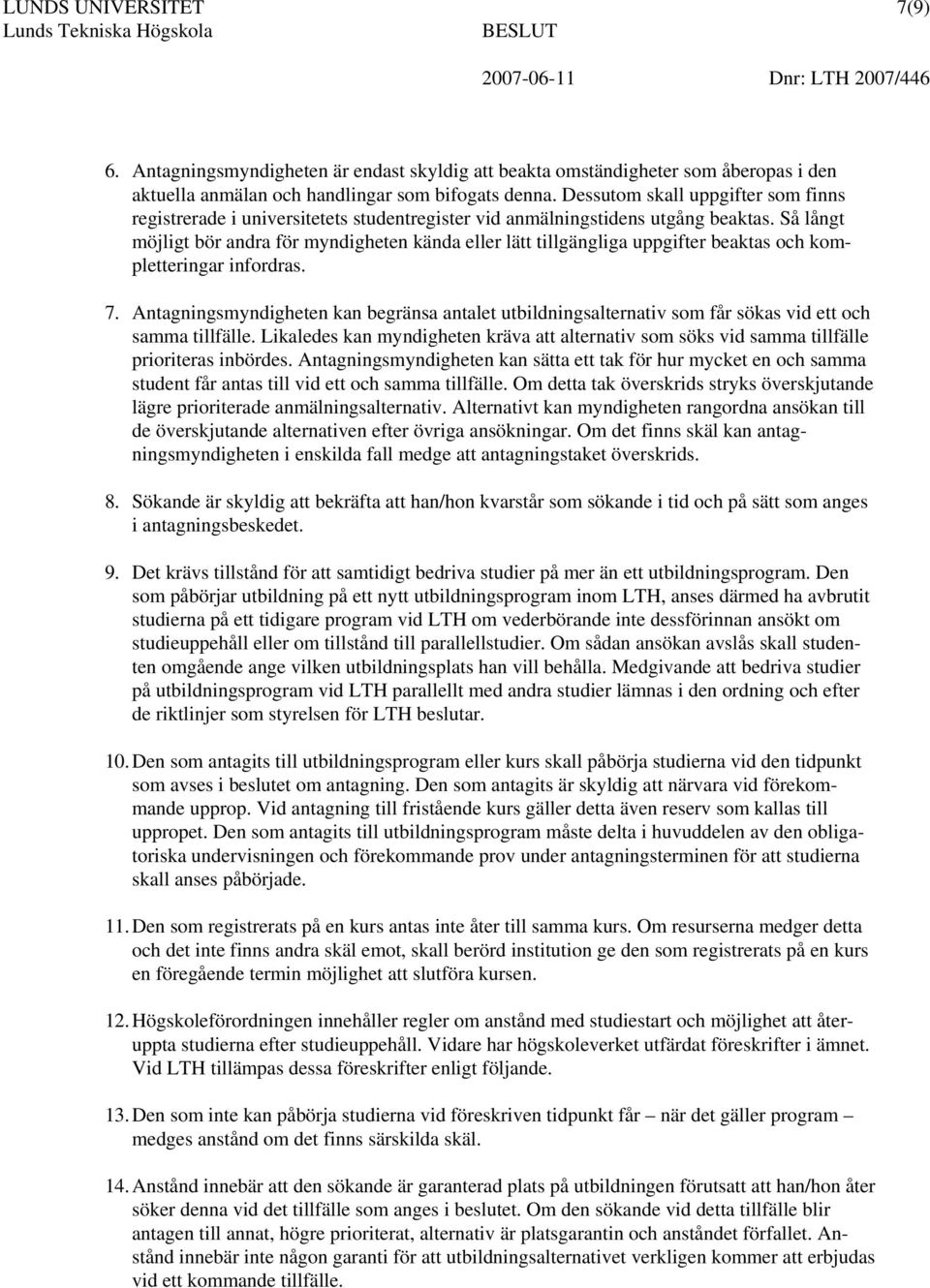 Så långt möjligt bör andra för myndigheten kända eller lätt tillgängliga uppgifter beaktas och kompletteringar infordras. 7.