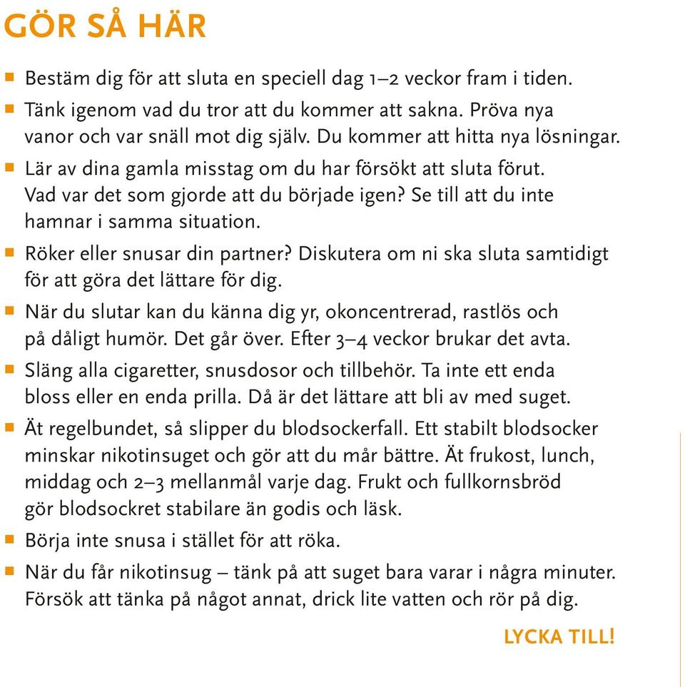 Röker eller snusar din partner? Diskutera om ni ska sluta samtidigt för att göra det lättare för dig. När du slutar kan du känna dig yr, okoncentrerad, rastlös och på dåligt humör. Det går över.