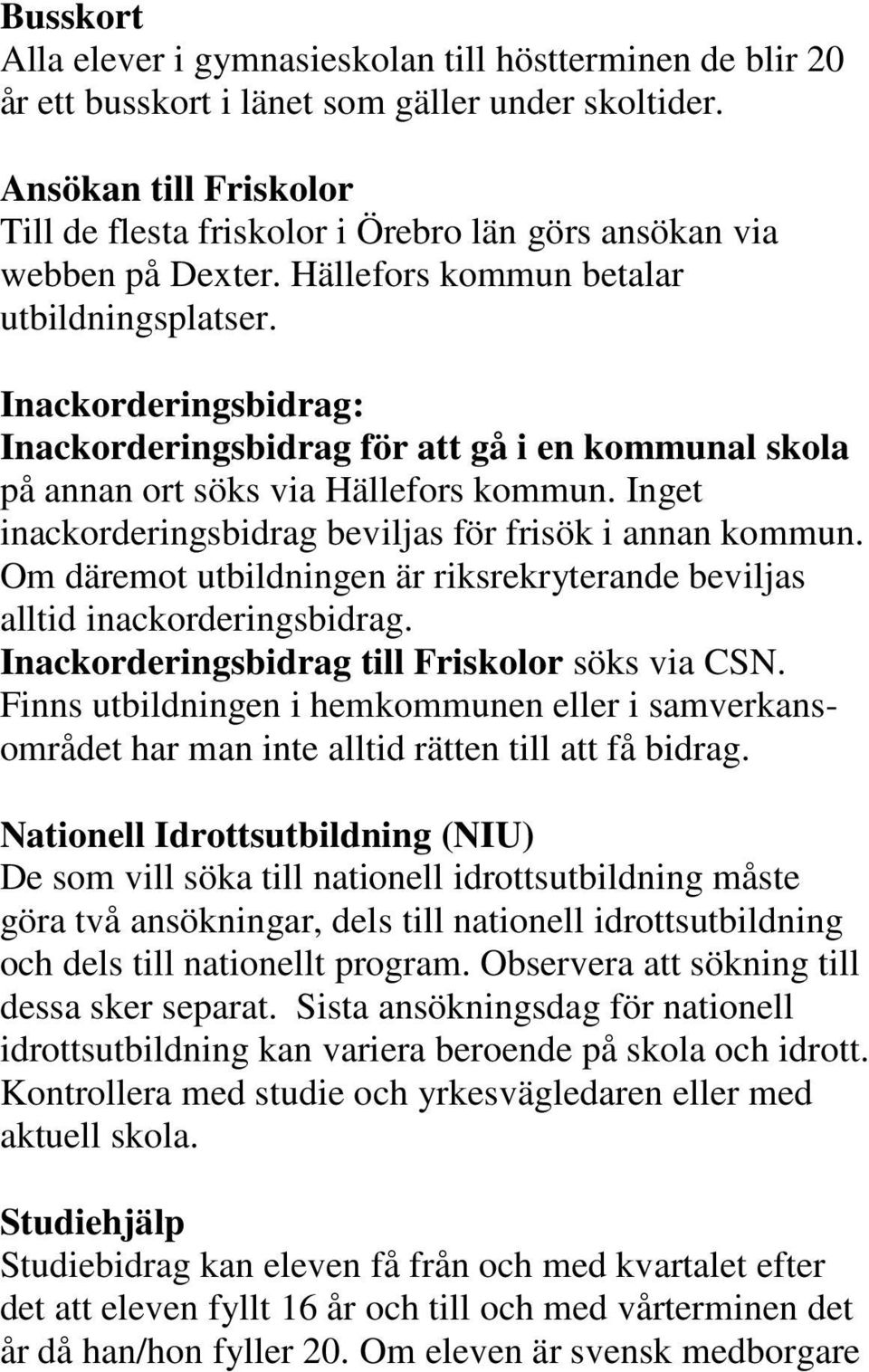 Inackorderingsbidrag: Inackorderingsbidrag för att gå i en kommunal skola på annan ort söks via Hällefors kommun. Inget inackorderingsbidrag beviljas för frisök i annan kommun.