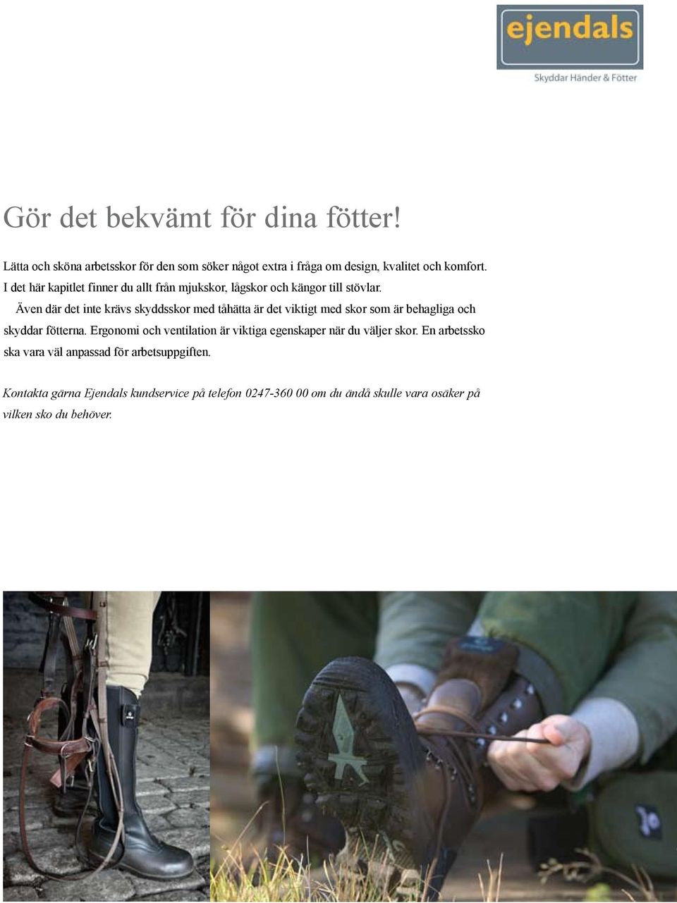 Även där det inte krävs skyddsskor med tåhätta är det viktigt med skor som är behagliga och skyddar fötterna.
