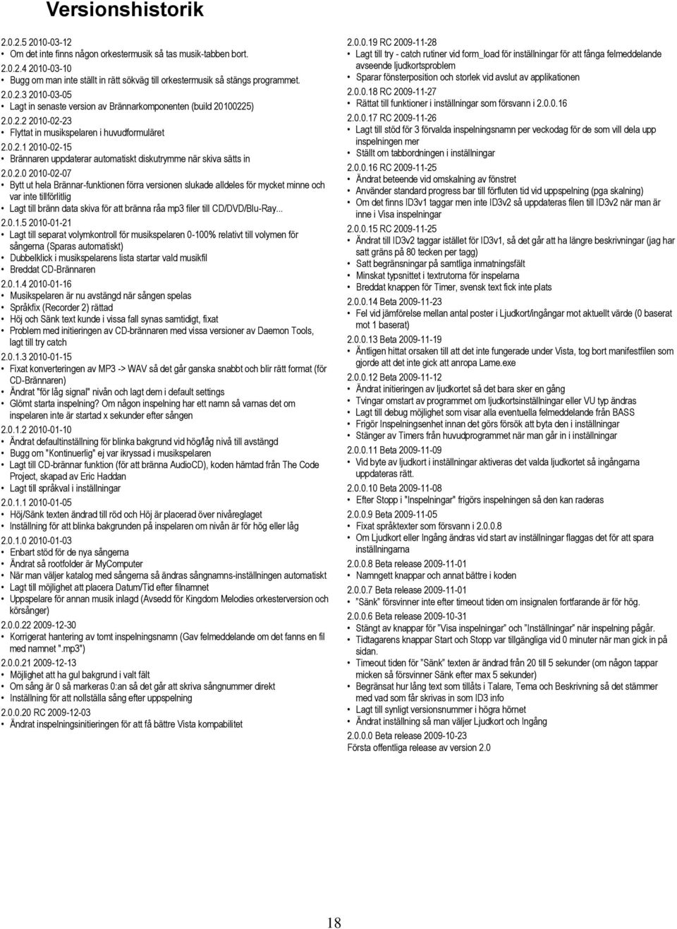 0.2.0 2010-02-07 Bytt ut hela Brännar-funktionen förra versionen slukade alldeles för mycket minne och var inte tillförlitlig Lagt till bränn data skiva för att bränna råa mp3 filer till