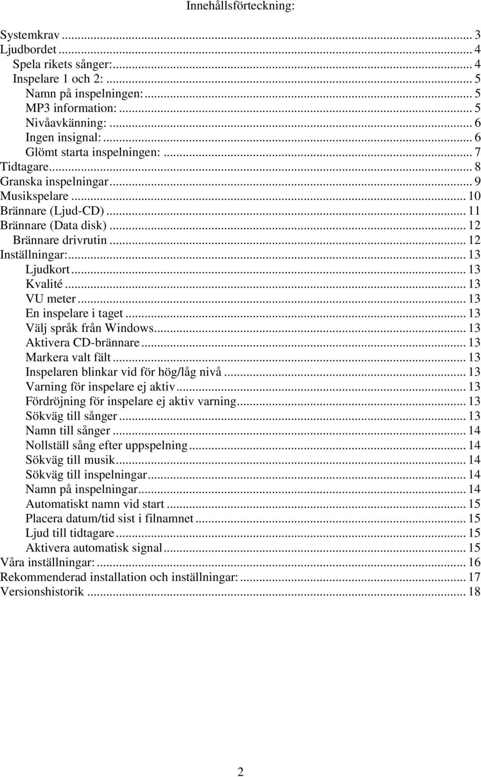 .. 13 Ljudkort... 13 Kvalité... 13 VU meter... 13 En inspelare i taget... 13 Välj språk från Windows... 13 Aktivera CD-brännare... 13 Markera valt fält... 13 Inspelaren blinkar vid för hög/låg nivå.