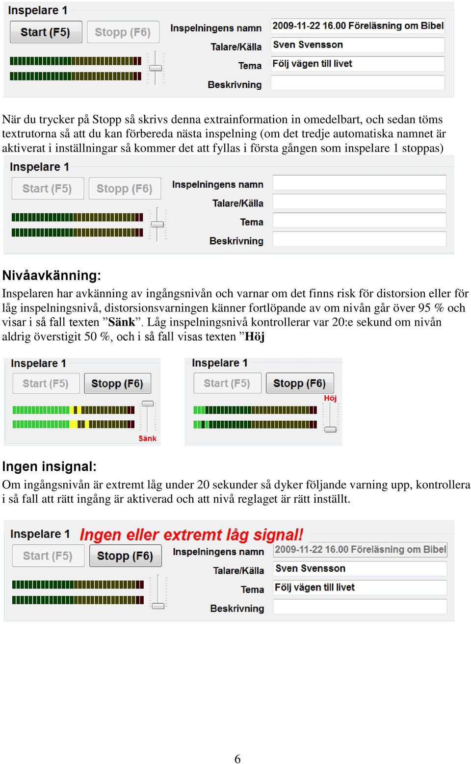 inspelningsnivå, distorsionsvarningen känner fortlöpande av om nivån går över 95 % och visar i så fall texten Sänk.