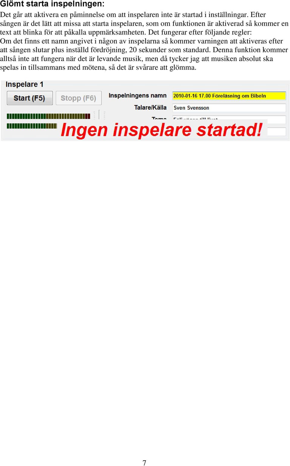 Det fungerar efter följande regler: Om det finns ett namn angivet i någon av inspelarna så kommer varningen att aktiveras efter att sången slutar plus inställd