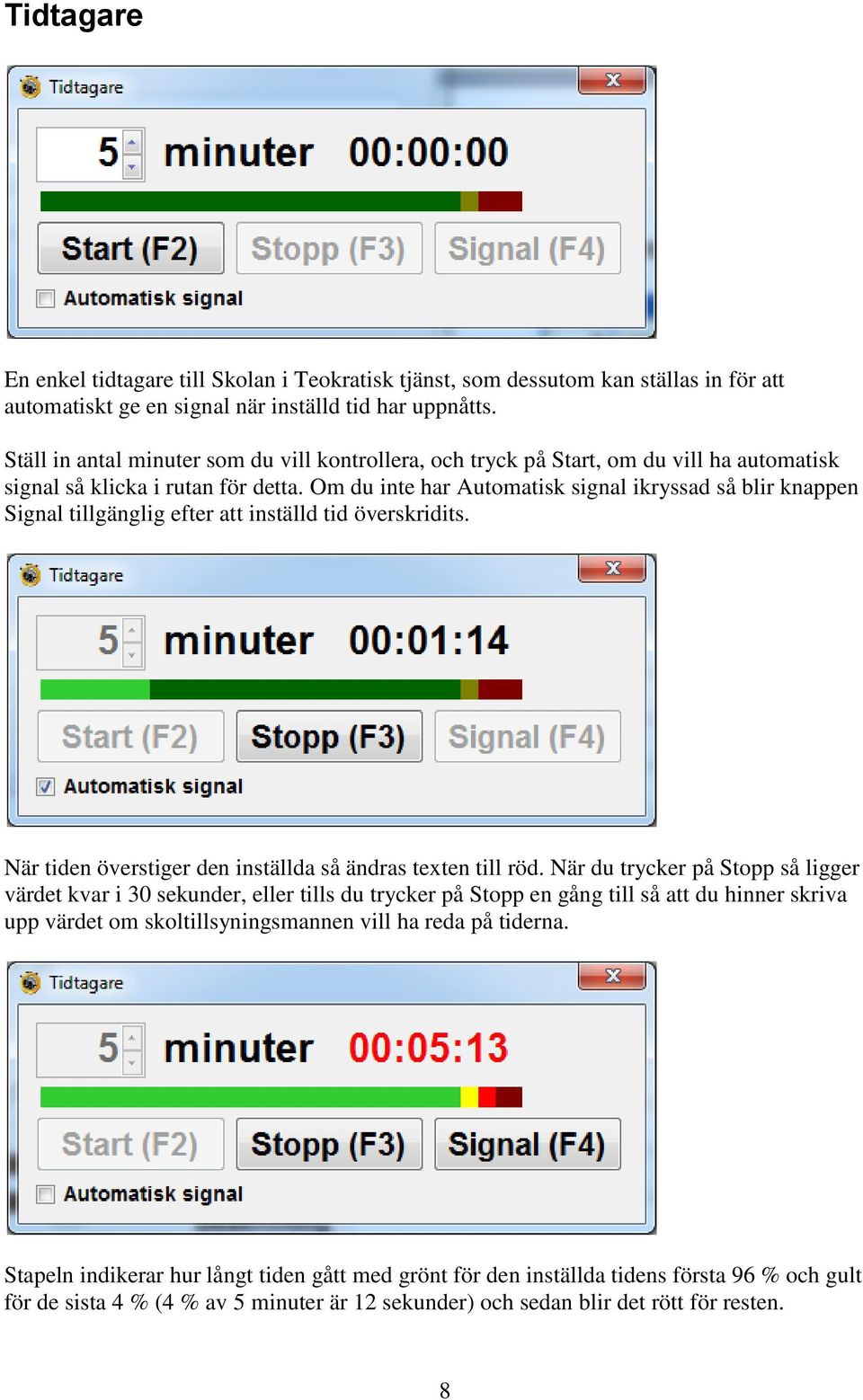 Om du inte har Automatisk signal ikryssad så blir knappen Signal tillgänglig efter att inställd tid överskridits. När tiden överstiger den inställda så ändras texten till röd.