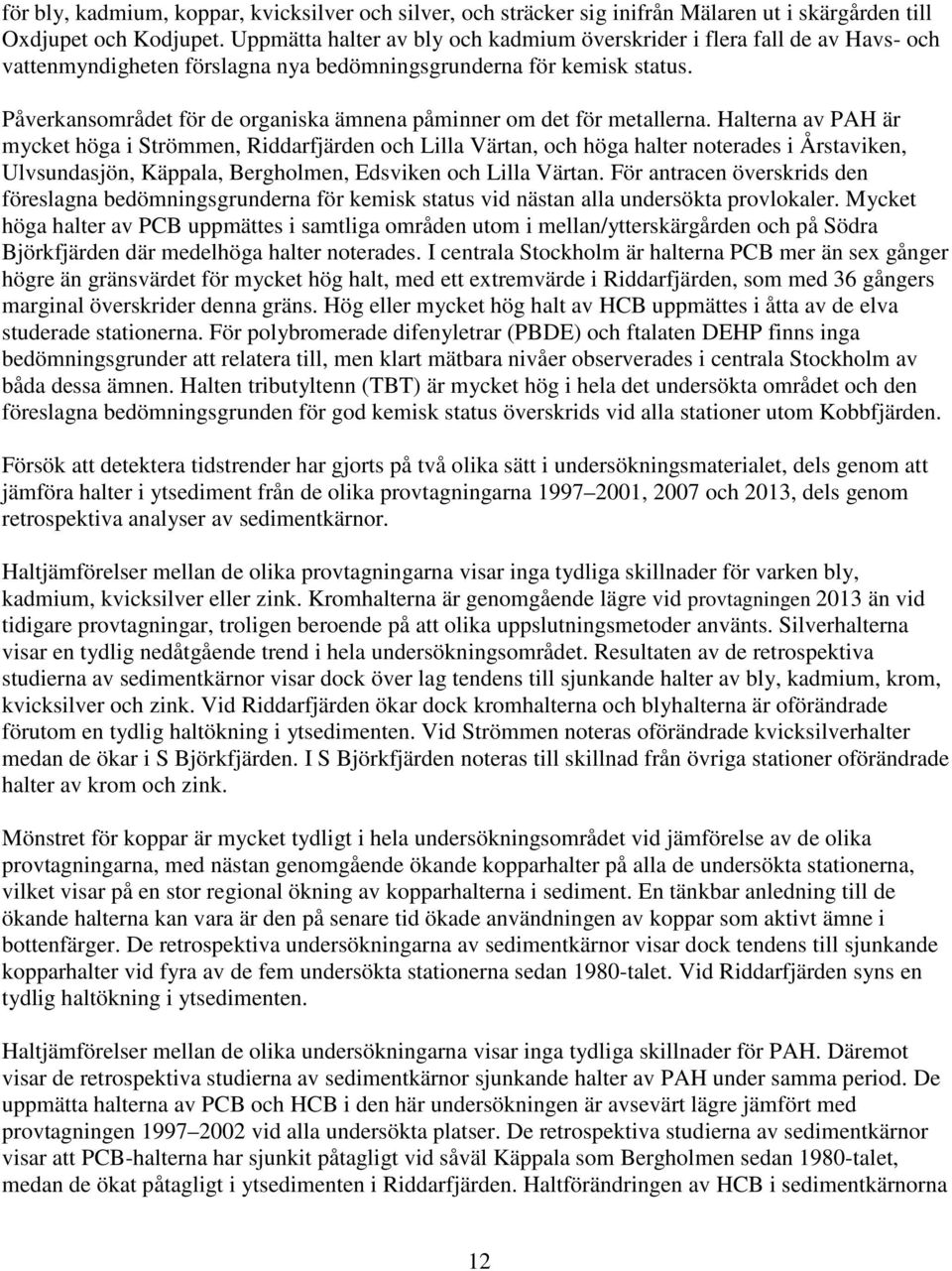 Påverkansområdet för de organiska ämnena påminner om det för metallerna.