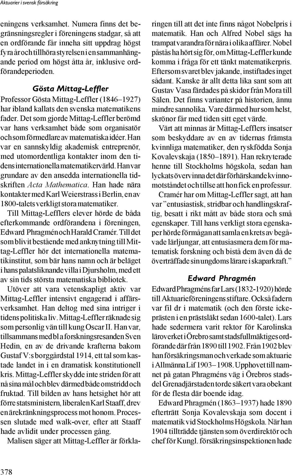 ordförandeperioden. Gösta Mittag-Leffler Professor Gösta Mittag-Leffler (1846 1927) har ibland kallats den svenska matematikens fader.